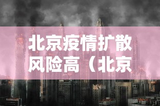 北京疫情扩散风险高（北京疫情扩散风险高吗）