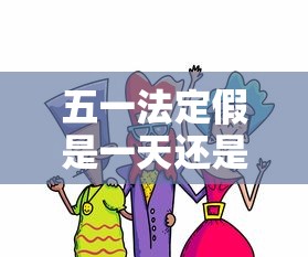五一法定假是一天还是三天,五一法定假是一天还是三天