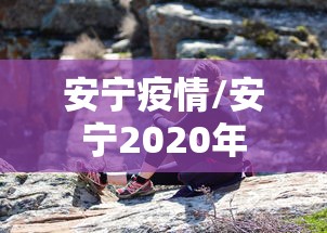 安宁疫情/安宁2020年 安宁疫情/安宁2020年