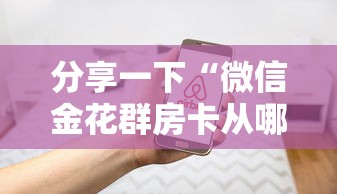 分享一下“微信金花群房卡从哪购买”房卡使用方法介绍