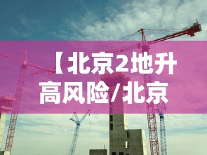 【北京2地升高风险/北京最新风险区划分图】