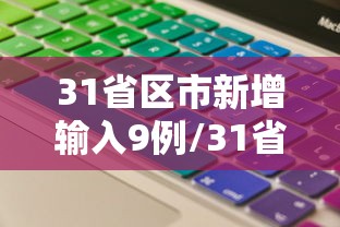 31省区市新增输入9例/31省新增输入10例 31省区市新增输入9例/31省新增输入10例