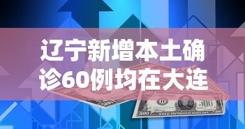 辽宁新增本土确诊60例均在大连/辽宁新增两例在哪里