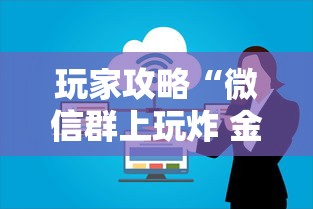 玩家攻略“微信群上玩炸 金花如何创建房间”详细房卡怎么购买方式 玩家攻略“微信群上玩炸 金花如何创建房间”详细房卡怎么购买方式