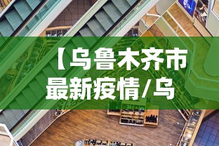 【乌鲁木齐市最新疫情/乌鲁木齐市最新疫情防控政策】 【乌鲁木齐市最新疫情/乌鲁木齐市最新疫情防控政策】