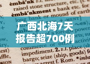 广西北海7天报告超700例阳性，广西北海7天报告超700例阳性