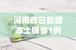 河南昨日新增本土确诊1例/河南疫情今日确诊人数