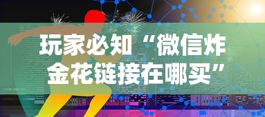 玩家必知“微信炸 金花链接在哪买”链接房卡在哪里获取