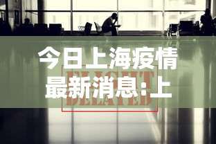 今日上海疫情最新消息:上海疫情怎么样