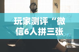 玩家测评“微信6人拼三张如何开设房间”详细房卡使用教程-哔哩哔哩