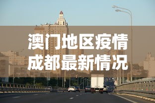 澳门地区疫情成都最新情况(成都疫情被网暴) 澳门地区疫情成都最新情况(成都疫情被网暴)