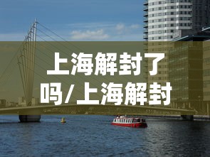 上海解封了吗/上海解封具体日期 上海解封了吗/上海解封具体日期