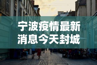 宁波疫情最新消息今天封城了，宁波疫情最新消息，今天是否封城？权威回应来了