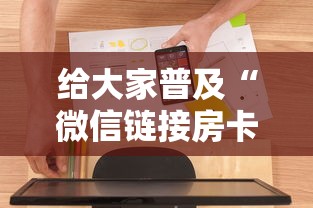 给大家普及“微信链接房卡如何卖”房卡使用方法介绍 给大家普及“微信链接房卡如何卖”房卡使用方法介绍