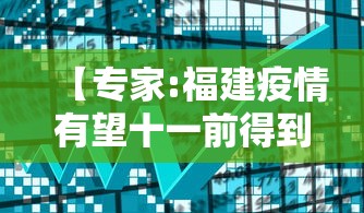 【专家:福建疫情有望十一前得到控制/福建发布疫情】 【专家:福建疫情有望十一前得到控制/福建发布疫情】