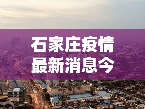 石家庄疫情最新消息今天封城了