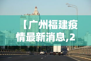 【广州福建疫情最新消息,2026广州现疫情情况】