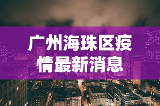 广州海珠区疫情最新消息 广州海珠区疫情最新消息