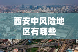 西安中风险地区有哪些，西安中风险地区有哪些