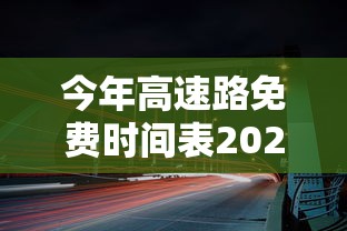 今年高速路免费时间表2024,2024年高速免费通行时间表