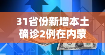 31省份新增本土确诊2例在内蒙古/31省份新增本土确诊47例