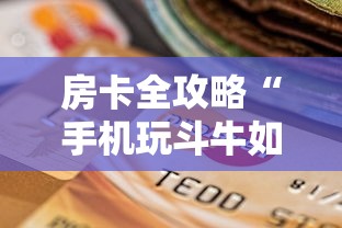房卡全攻略“手机玩斗牛如何买房卡”购买房卡介绍 房卡全攻略“手机玩斗牛如何买房卡”购买房卡介绍