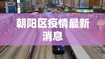 朝阳区疫情最新消息，朝阳区疫情最新消息