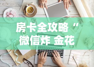 房卡全攻略“微信炸 金花从哪买房卡”房卡使用方法介绍 房卡全攻略“微信炸 金花从哪买房卡”房卡使用方法介绍