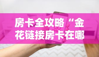 房卡全攻略“金花链接房卡在哪里买”房卡使用方法介绍