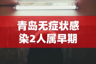 青岛无症状感染2人属早期感染者，青岛无症状感染者2人系早期感染