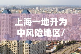 上海一地升为中风险地区/上海新增4个中风险