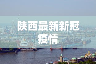 陕西最新新冠疫情,陕西新增本土确诊病例最新通报