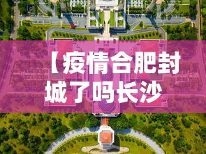 【疫情合肥封城了吗长沙最新消息/疫情期间长沙封城了吗】
