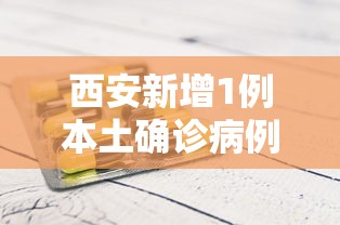 西安新增1例本土确诊病例，西安新增1例本土确诊病例