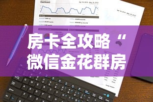 房卡全攻略“微信金花群房卡”详细介绍房卡使用方式