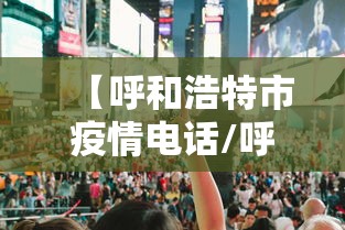 【呼和浩特市疫情电话/呼和浩特市疫情电话是多少】