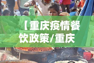 【重庆疫情餐饮政策/重庆疫情管控时间记录】