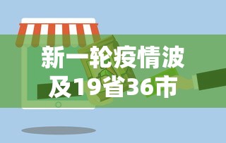 新一轮疫情波及19省36市 新一轮疫情波及19省36市