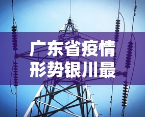 广东省疫情形势银川最新消息/银川近期甲流疫情情况