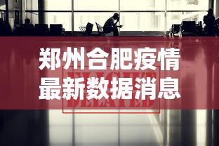 郑州合肥疫情最新数据消息/合肥2022年疫情文件 郑州合肥疫情最新数据消息/合肥2022年疫情文件