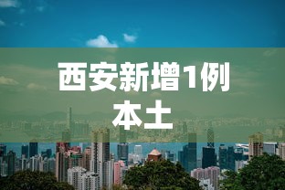 西安新增1例本土，西安新增1例本土确诊病例