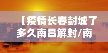 【疫情长春封城了多久南昌解封/南昌疫情怎么样】