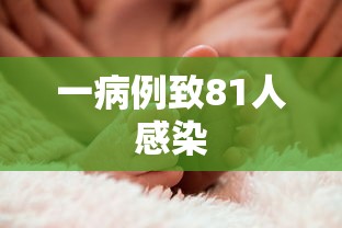 一病例致81人感染,一人传播链扩散至81人感染