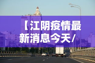 【江阴疫情最新消息今天/江阴发布的最新消息】