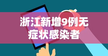 浙江新增9例无症状感染者，浙江新增9例无症状感染者