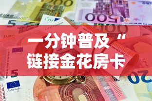 一分钟普及“链接金花房卡多少钱”详细房卡使用教程