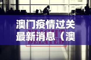 澳门疫情过关最新消息（澳门疫情最新消息今天封城了吗）