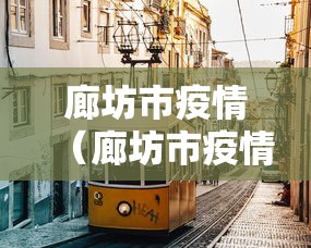 廊坊市疫情(廊坊市疫情新闻发布会)