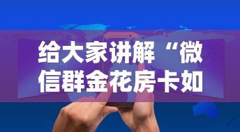 给大家讲解“微信群金花房卡如何充值”房卡使用方法介绍
