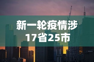 新一轮疫情涉17省25市